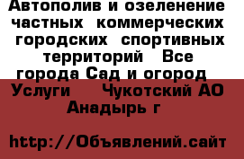 Автополив и озеленение частных, коммерческих, городских, спортивных территорий - Все города Сад и огород » Услуги   . Чукотский АО,Анадырь г.